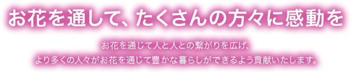 お花を通して、たくさんの方々に感動を